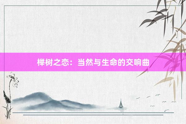 榉树之恋:当然与生命的交响曲